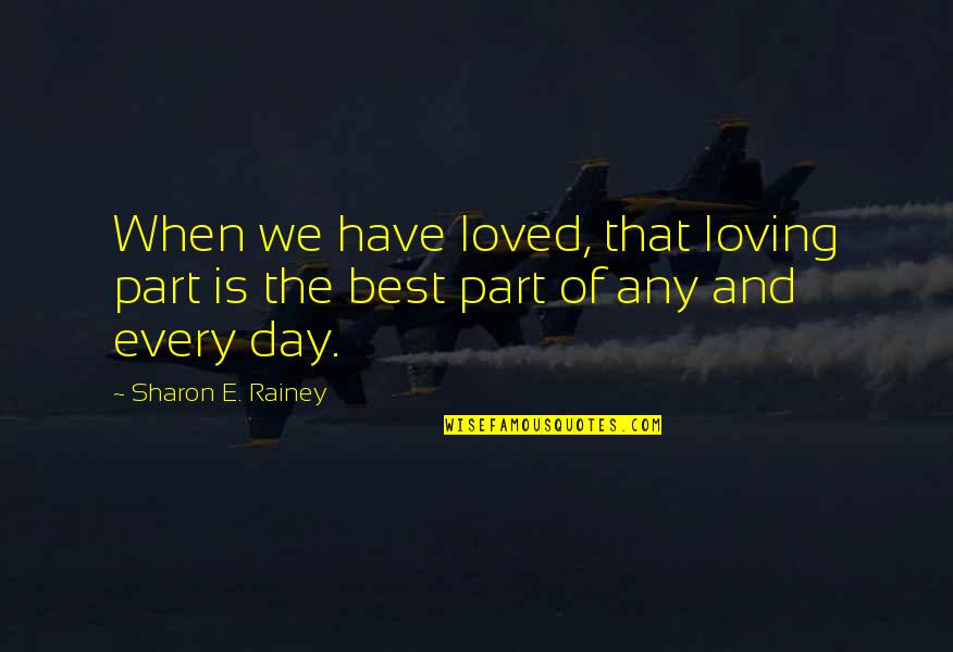 Pozezdrze Quotes By Sharon E. Rainey: When we have loved, that loving part is Pozezdrze Quotes By Sharon E. Rainey: When we have loved, that loving part is