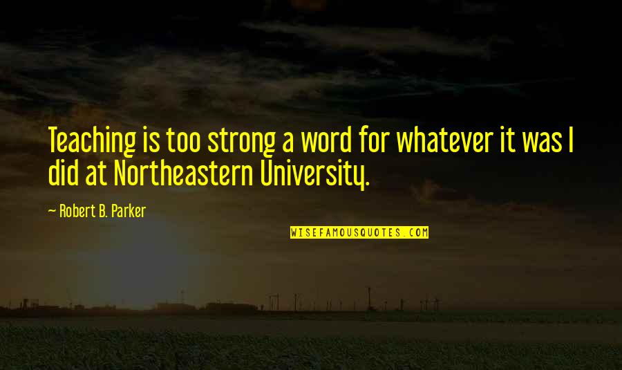 Pozicija Quotes By Robert B. Parker: Teaching is too strong a word for whatever Pozicija Quotes By Robert B. Parker: Teaching is too strong a word for whatever
