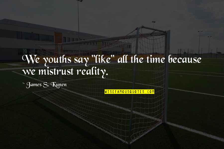 Pozicija Zucne Quotes By James S. Kunen: We youths say "like" all the time because Pozicija Zucne Quotes By James S. Kunen: We youths say "like" all the time because