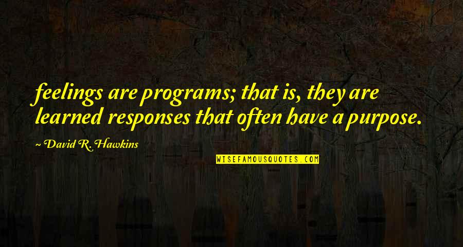 Pozicionavimas Quotes By David R. Hawkins: feelings are programs; that is, they are learned Pozicionavimas Quotes By David R. Hawkins: feelings are programs; that is, they are learned