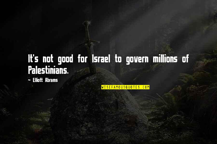 Pozicioni Quotes By Elliott Abrams: It's not good for Israel to govern millions Pozicioni Quotes By Elliott Abrams: It's not good for Israel to govern millions