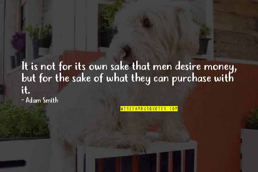 Pozitia Copilului Quotes By Adam Smith: It is not for its own sake that Pozitia Copilului Quotes By Adam Smith: It is not for its own sake that