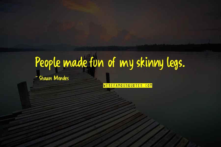 Pozitivismul Juridic Quotes By Shawn Mendes: People made fun of my skinny legs. Pozitivismul Juridic Quotes By Shawn Mendes: People made fun of my skinny legs.