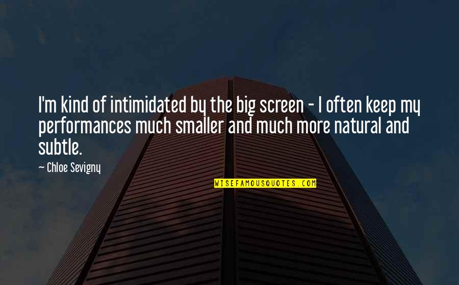 Pozitivne Misli Quotes By Chloe Sevigny: I'm kind of intimidated by the big screen Pozitivne Misli Quotes By Chloe Sevigny: I'm kind of intimidated by the big screen