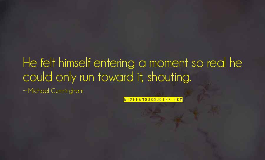 Pozivnice Quotes By Michael Cunningham: He felt himself entering a moment so real Pozivnice Quotes By Michael Cunningham: He felt himself entering a moment so real