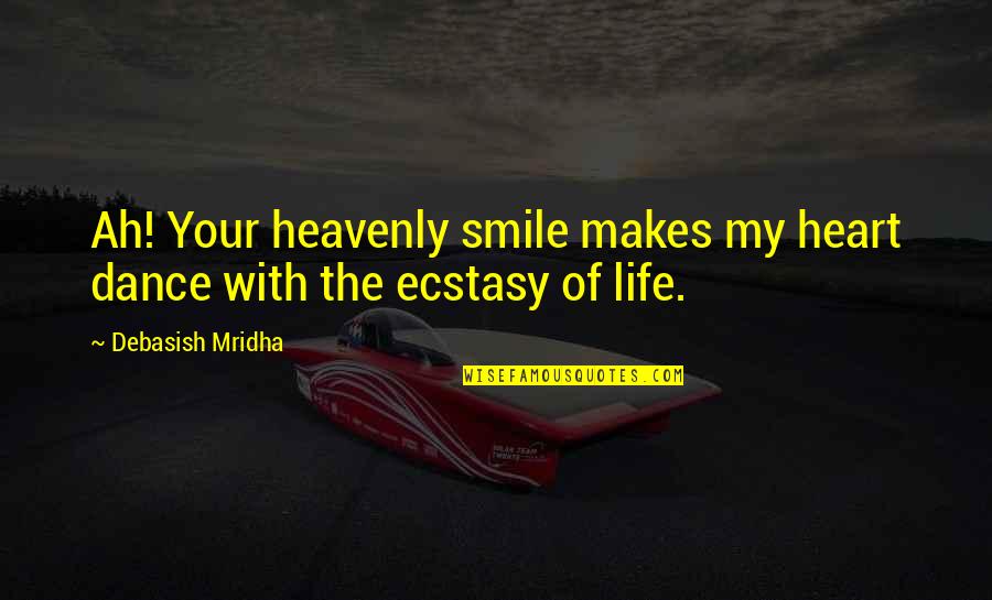 Poznaj Sw J Quotes By Debasish Mridha: Ah! Your heavenly smile makes my heart dance Poznaj Sw J Quotes By Debasish Mridha: Ah! Your heavenly smile makes my heart dance