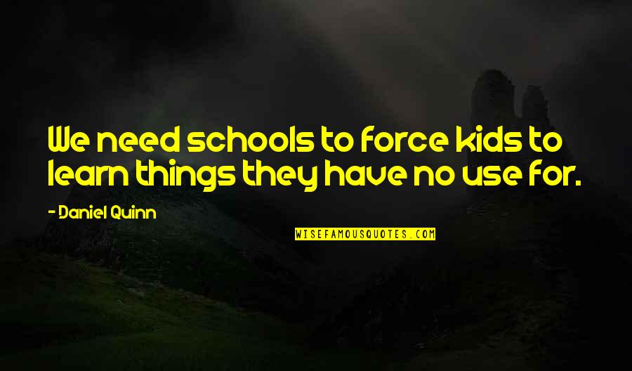 Poznaju Me Svi Quotes By Daniel Quinn: We need schools to force kids to learn