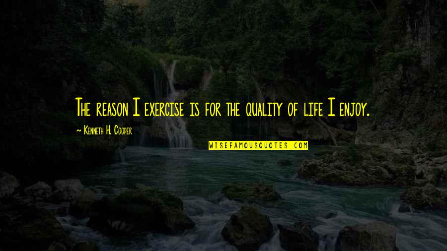 Poznan Quotes By Kenneth H. Cooper: The reason I exercise is for the quality