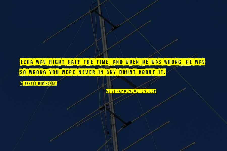 Poznania Mall Quotes By Ernest Hemingway,: Ezra was right half the time, and when Poznania Mall Quotes By Ernest Hemingway,: Ezra was right half the time, and when