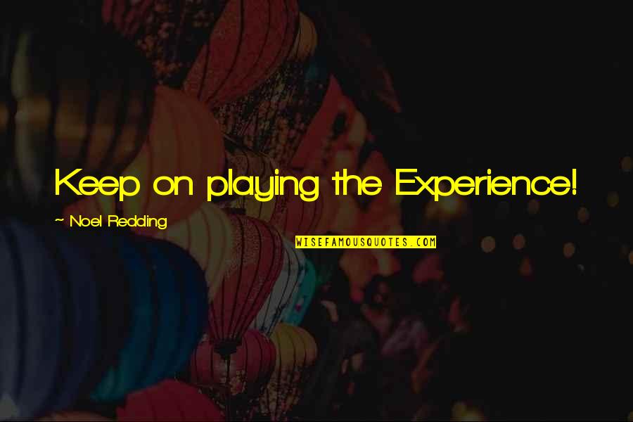 Poznanska Flour Quotes By Noel Redding: Keep on playing the Experience! Poznanska Flour Quotes By Noel Redding: Keep on playing the Experience!
