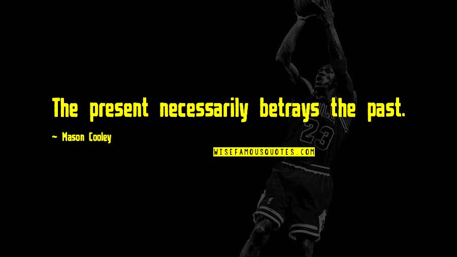 Poznanska Quotes By Mason Cooley: The present necessarily betrays the past. Poznanska Quotes By Mason Cooley: The present necessarily betrays the past.