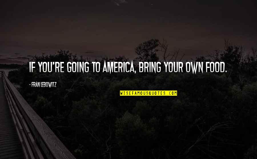Poznanska Southbury Quotes By Fran Lebowitz: If you're going to America, bring your own Poznanska Southbury Quotes By Fran Lebowitz: If you're going to America, bring your own