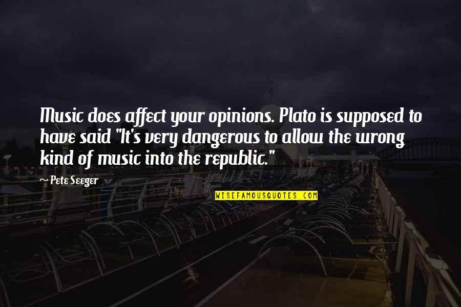 Poznata Doktorka Quotes By Pete Seeger: Music does affect your opinions. Plato is supposed Poznata Doktorka Quotes By Pete Seeger: Music does affect your opinions. Plato is supposed