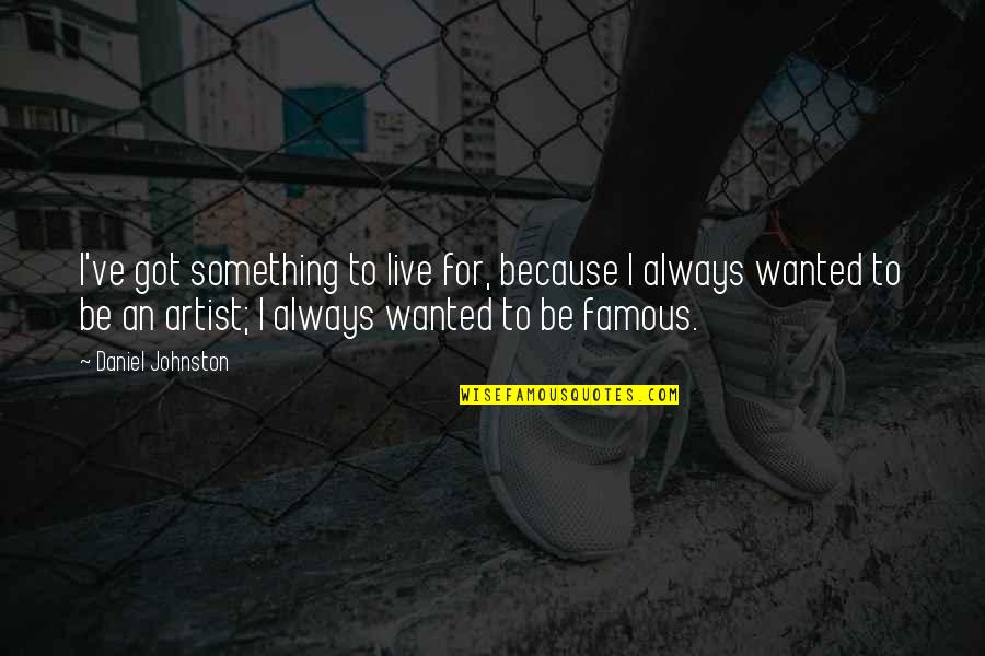 Pozniakas Quotes By Daniel Johnston: I've got something to live for, because I