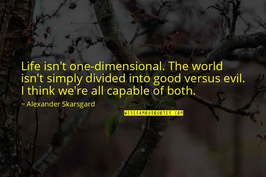 Pozole Quotes By Alexander Skarsgard: Life isn't one-dimensional. The world isn't simply divided Pozole Quotes By Alexander Skarsgard: Life isn't one-dimensional. The world isn't simply divided