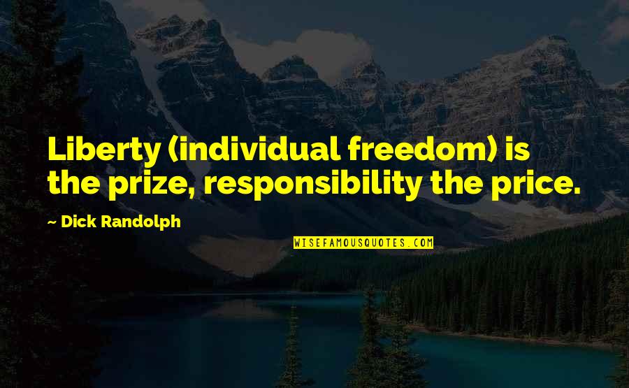 Pozorisne Quotes By Dick Randolph: Liberty (individual freedom) is the prize, responsibility the