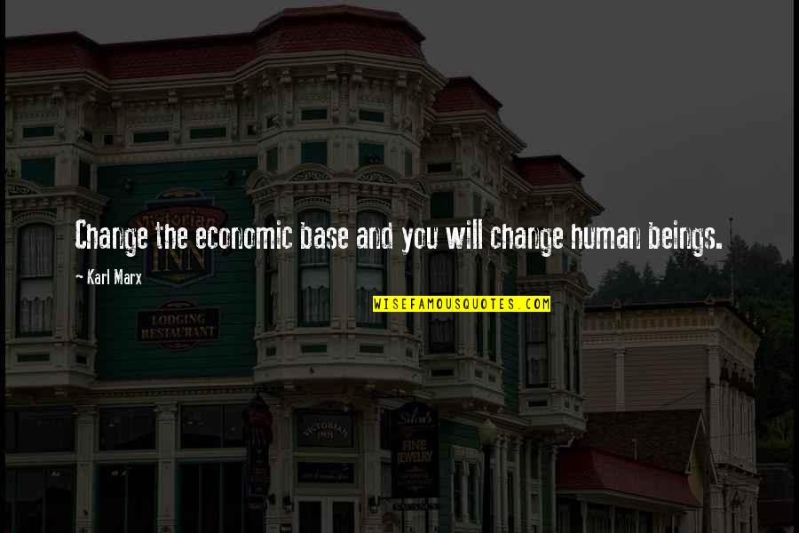 Pozorisne Quotes By Karl Marx: Change the economic base and you will change
