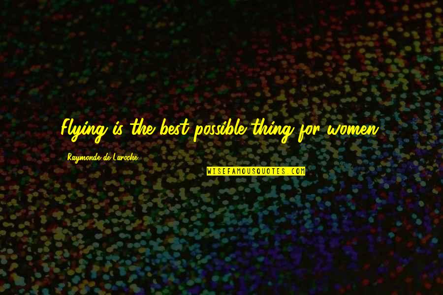 Pozorisne Quotes By Raymonde De Laroche: Flying is the best possible thing for women. Pozorisne Quotes By Raymonde De Laroche: Flying is the best possible thing for women.