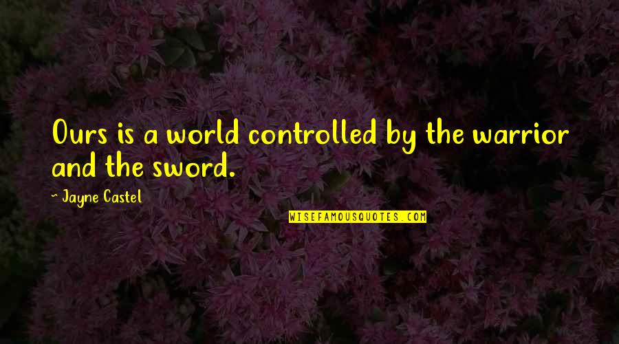 Pozoriste Krusevac Quotes By Jayne Castel: Ours is a world controlled by the warrior
