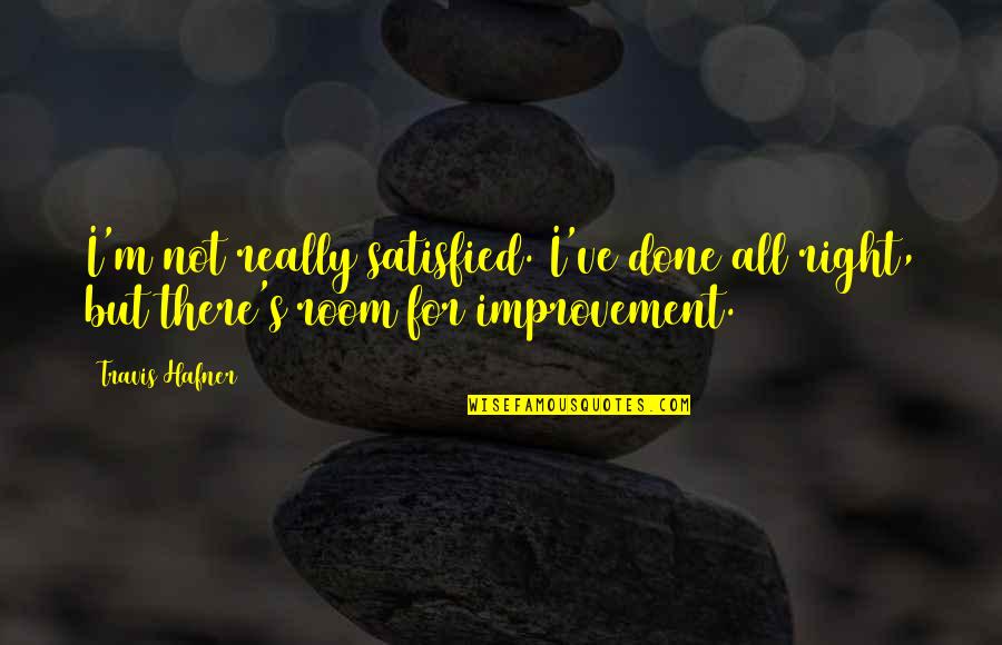 Pozornica Vrtic Quotes By Travis Hafner: I'm not really satisfied. I've done all right,