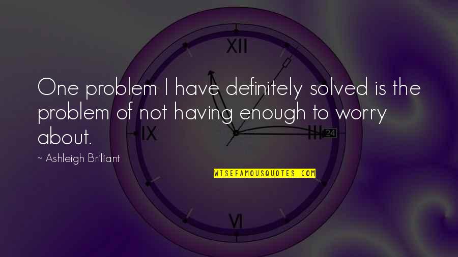 Pozornost Znacenje Quotes By Ashleigh Brilliant: One problem I have definitely solved is the Pozornost Znacenje Quotes By Ashleigh Brilliant: One problem I have definitely solved is the