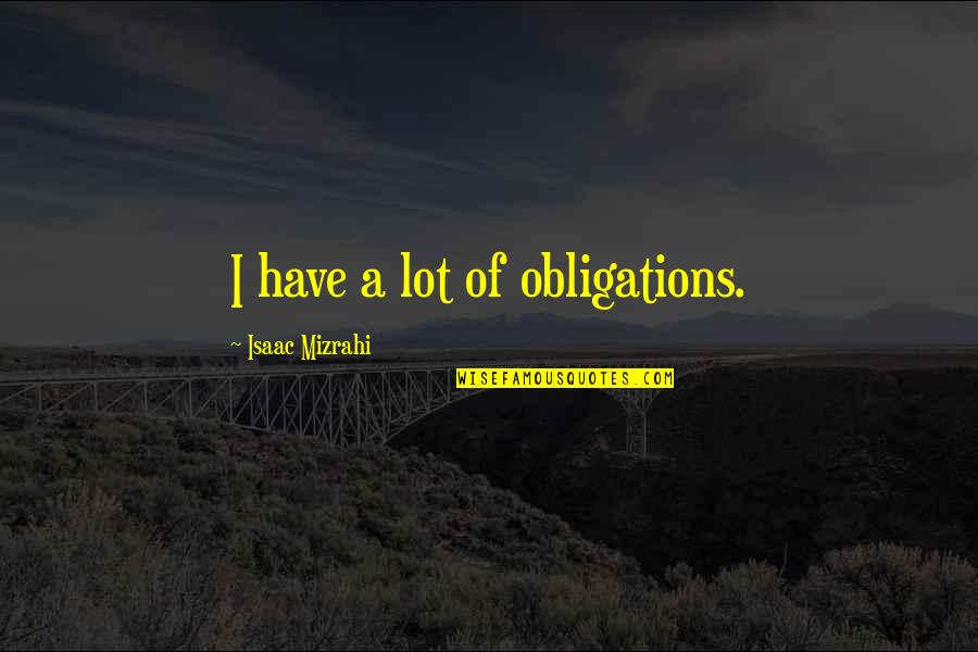 Pozornost Znacenje Quotes By Isaac Mizrahi: I have a lot of obligations. Pozornost Znacenje Quotes By Isaac Mizrahi: I have a lot of obligations.