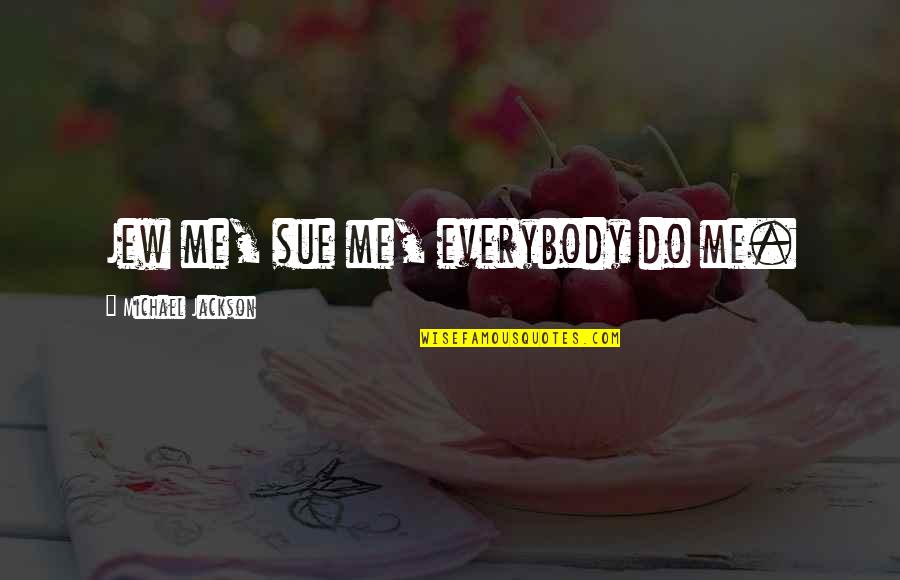 Pozosa Quotes By Michael Jackson: Jew me, sue me, everybody do me.