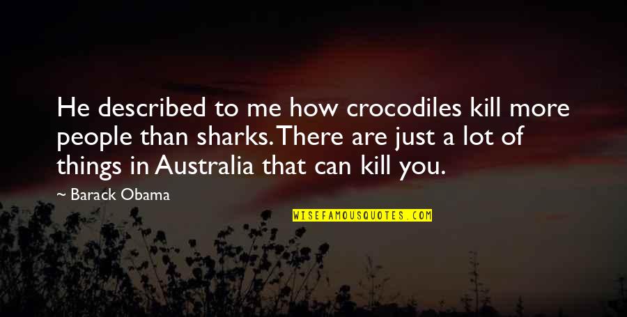 Pozry Quotes By Barack Obama: He described to me how crocodiles kill more