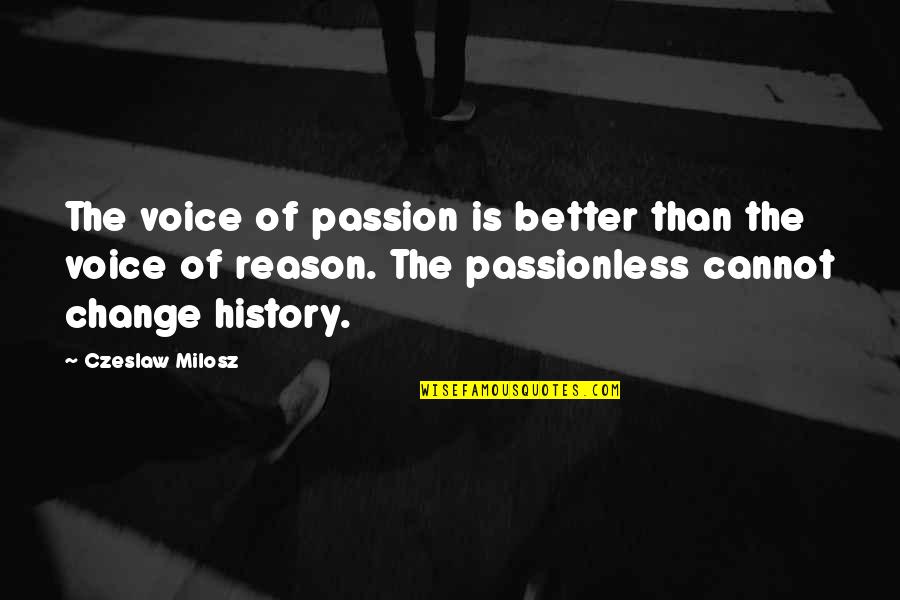 Pozry Quotes By Czeslaw Milosz: The voice of passion is better than the