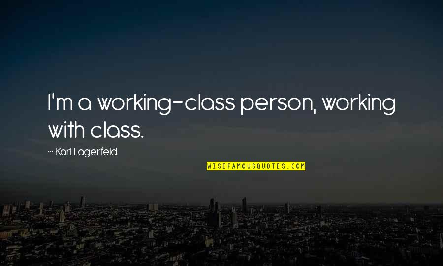 Pozsgai Nikol Quotes By Karl Lagerfeld: I'm a working-class person, working with class. Pozsgai Nikol Quotes By Karl Lagerfeld: I'm a working-class person, working with class.