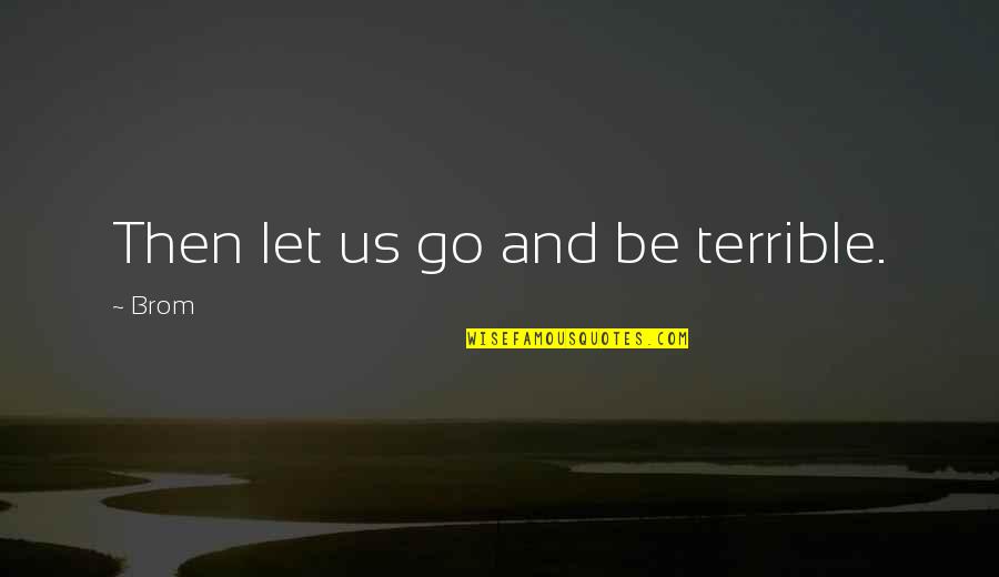 Pozzato Unibo Quotes By Brom: Then let us go and be terrible.