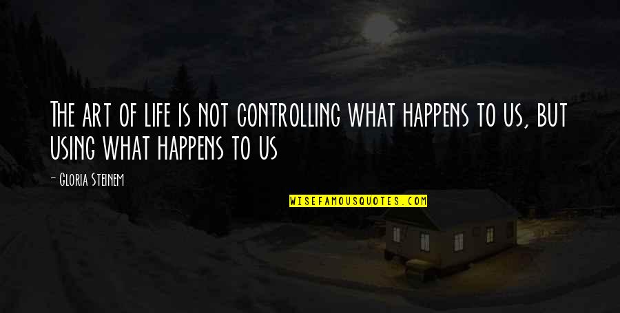 Pozzato Unibo Quotes By Gloria Steinem: The art of life is not controlling what Pozzato Unibo Quotes By Gloria Steinem: The art of life is not controlling what