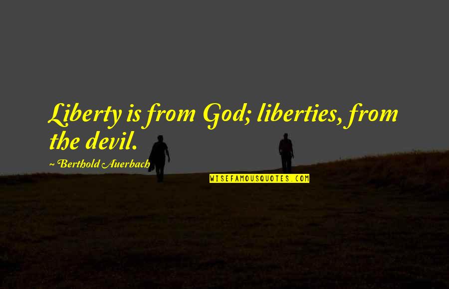 Pozzi Ginori Quotes By Berthold Auerbach: Liberty is from God; liberties, from the devil.