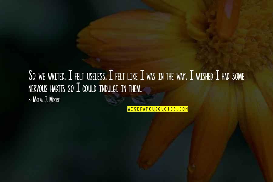 Pozzilli Neuromed Quotes By Moira J. Moore: So we waited. I felt useless. I felt