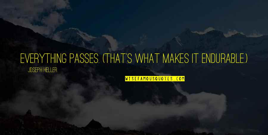 Pozzo Mack Quotes By Joseph Heller: Everything passes. (That's what makes it endurable.) Pozzo Mack Quotes By Joseph Heller: Everything passes. (That's what makes it endurable.)