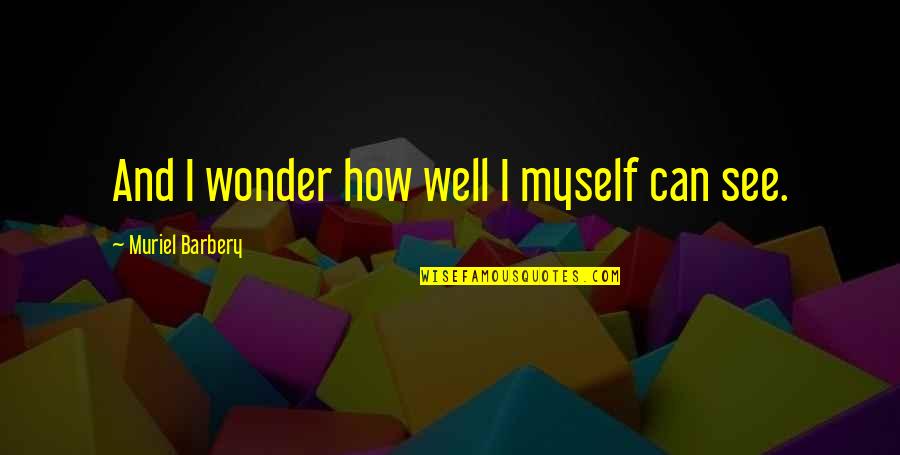 Pozzolith Quotes By Muriel Barbery: And I wonder how well I myself can