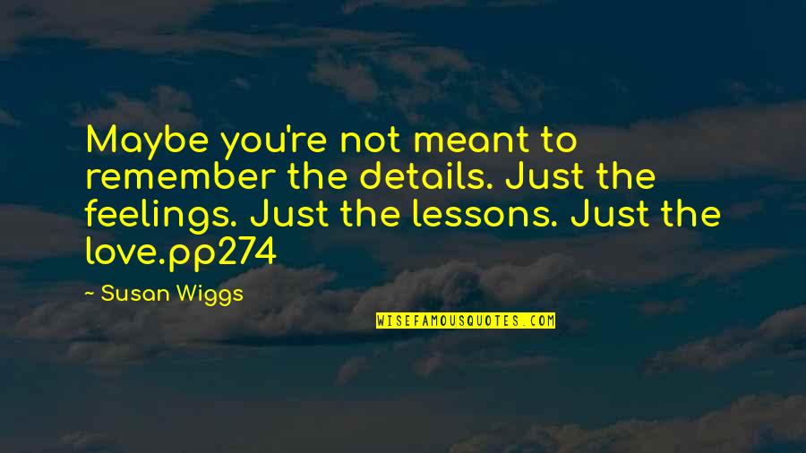 Pp274 Quotes By Susan Wiggs: Maybe you're not meant to remember the details.