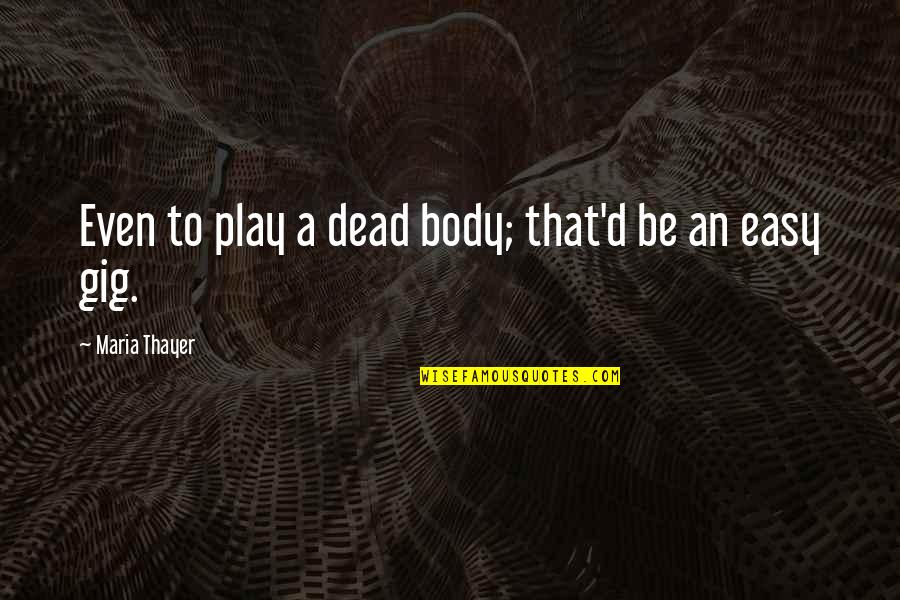 Ppb Online Quotes By Maria Thayer: Even to play a dead body; that'd be