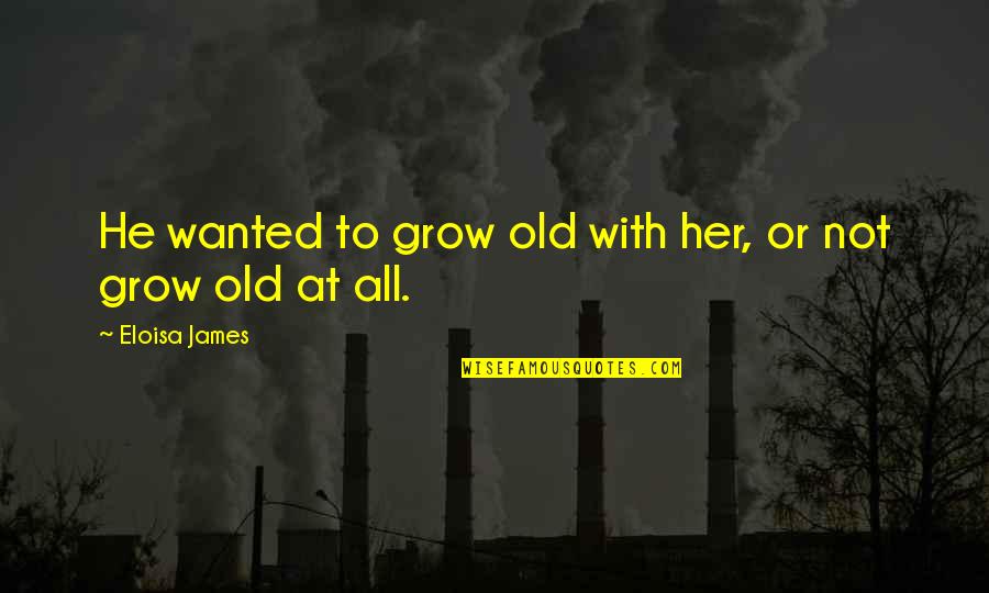 Ppe Quotes By Eloisa James: He wanted to grow old with her, or