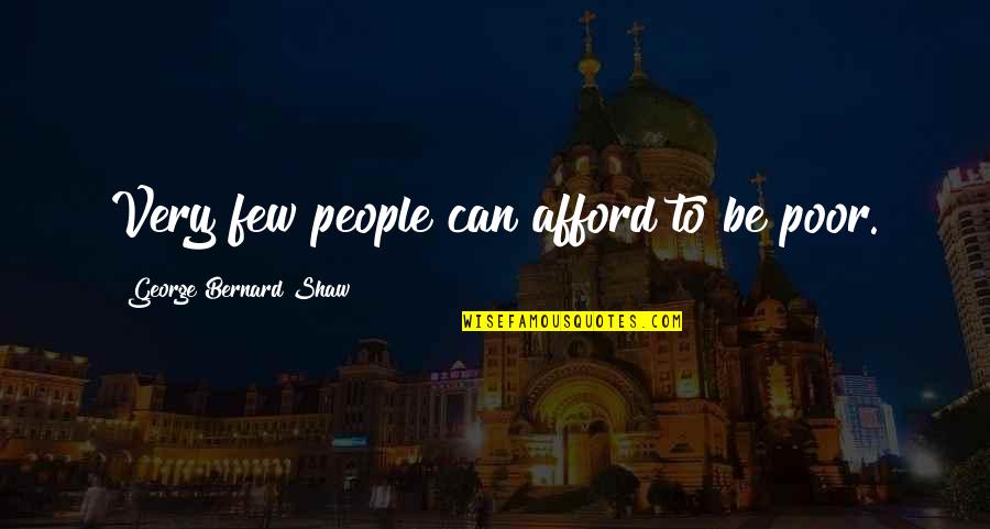 Ppeng Quotes By George Bernard Shaw: Very few people can afford to be poor.