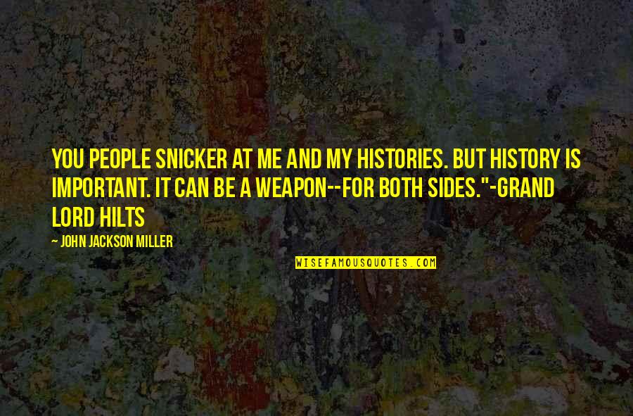 Ppeng Quotes By John Jackson Miller: You people snicker at me and my histories.
