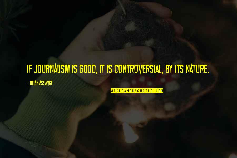 Pphm Quote Quotes By Julian Assange: If journalism is good, it is controversial, by