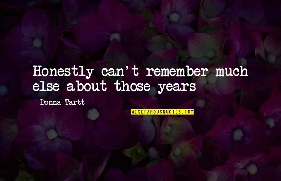 Ppl Hurt Quotes By Donna Tartt: Honestly can't remember much else about those years Ppl Hurt Quotes By Donna Tartt: Honestly can't remember much else about those years