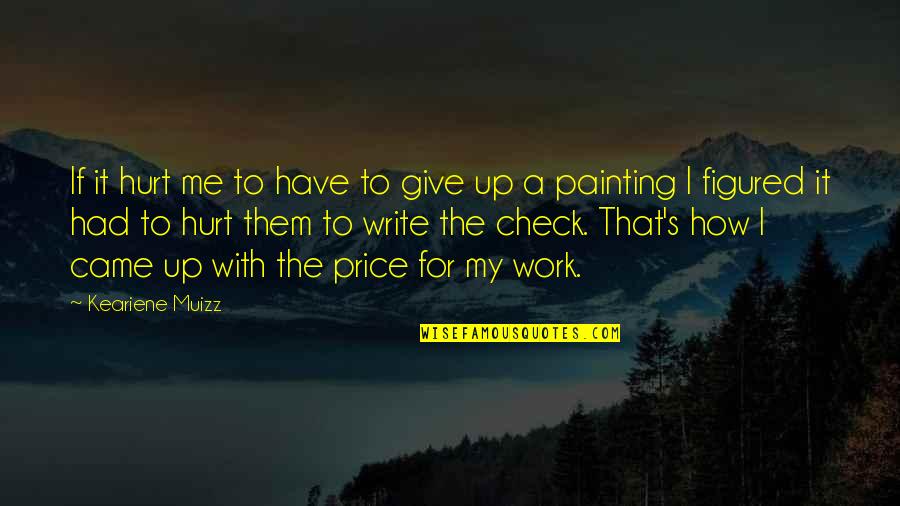 Ppl Leaving Quotes By Keariene Muizz: If it hurt me to have to give Ppl Leaving Quotes By Keariene Muizz: If it hurt me to have to give