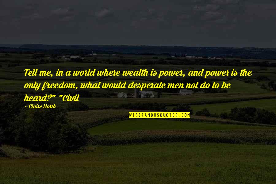 Ppl Negative Energy Quotes By Claire North: Tell me, in a world where wealth is Ppl Negative Energy Quotes By Claire North: Tell me, in a world where wealth is