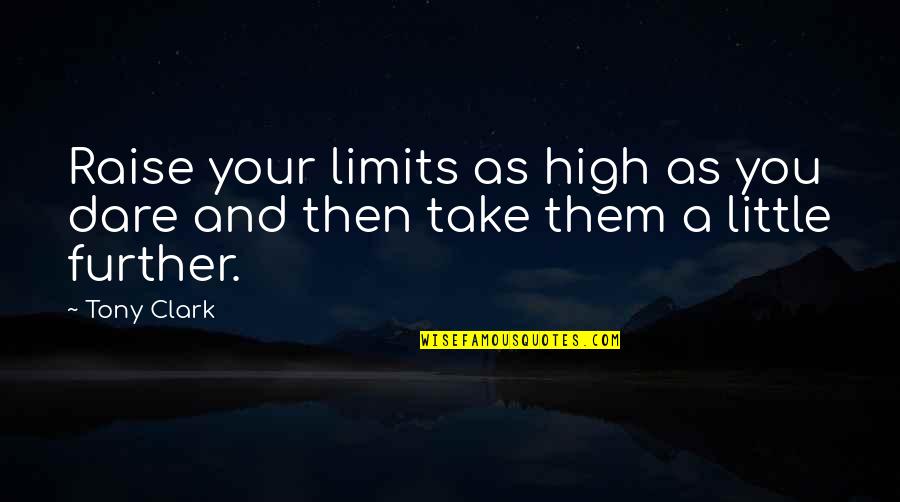 Ppl Talking Quotes By Tony Clark: Raise your limits as high as you dare