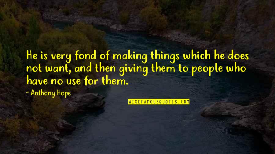 Ppl Who Died Quotes By Anthony Hope: He is very fond of making things which Ppl Who Died Quotes By Anthony Hope: He is very fond of making things which