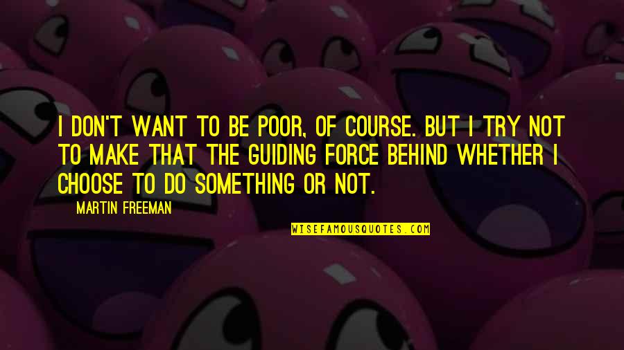 Ppl Who Make You Choose Your Friends Quotes By Martin Freeman: I don't want to be poor, of course.