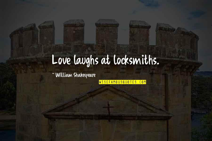 Ppl Who Use You Quotes By William Shakespeare: Love laughs at locksmiths.