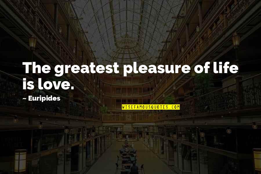 Ppl With Munchausen Disease Quotes By Euripides: The greatest pleasure of life is love. Ppl With Munchausen Disease Quotes By Euripides: The greatest pleasure of life is love.